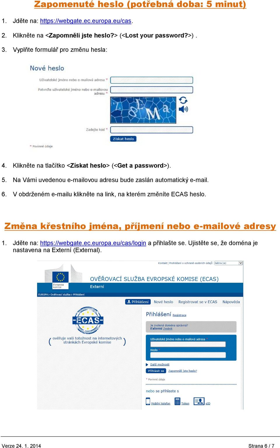 Na Vámi uvedenou e-mailovou adresu bude zaslán automatický e-mail. 6. V obdrženém e-mailu klikněte na link, na kterém změníte ECAS heslo.