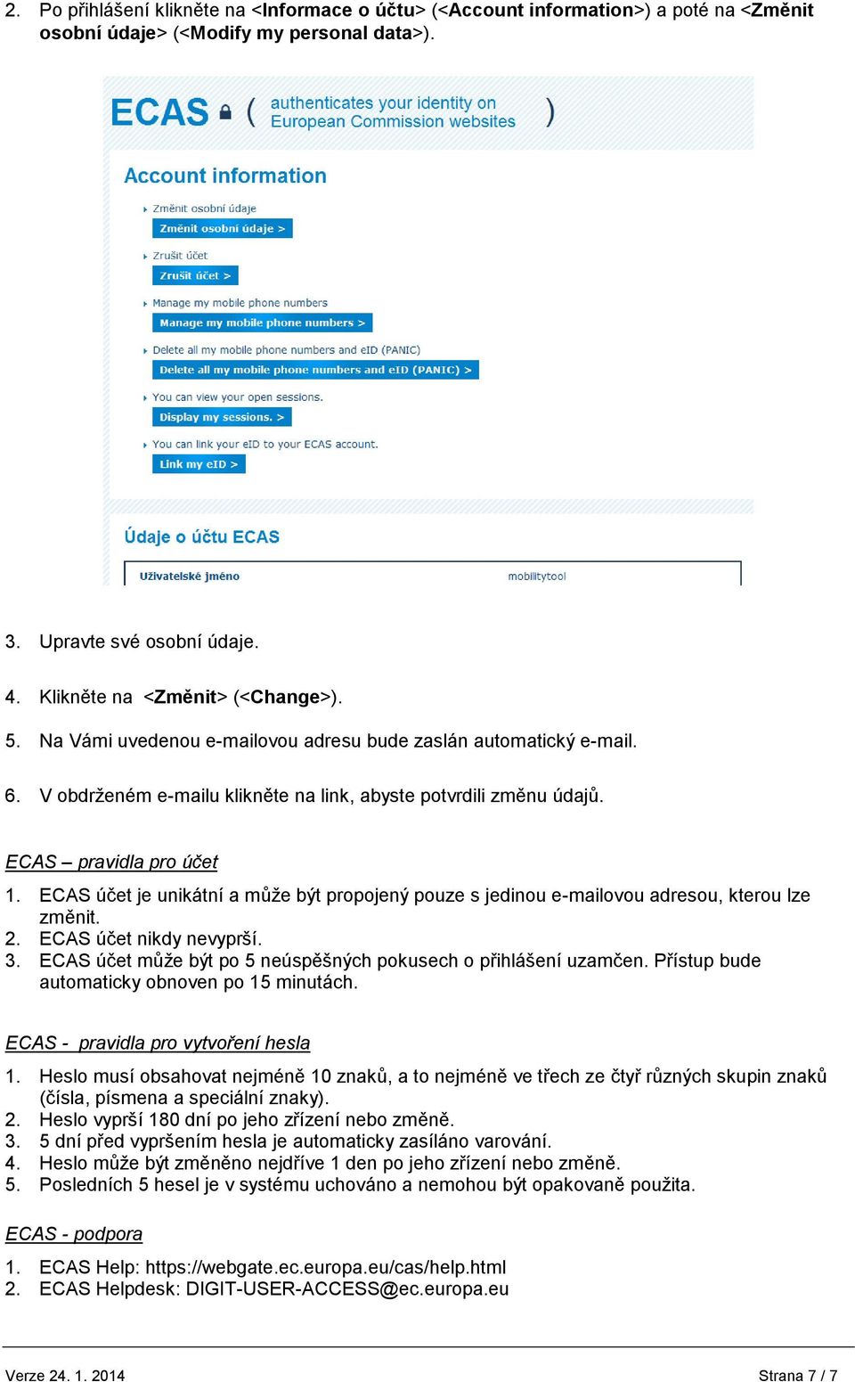 ECAS účet je unikátní a může být propojený pouze s jedinou e-mailovou adresou, kterou lze změnit. 2. ECAS účet nikdy nevyprší. 3. ECAS účet může být po 5 neúspěšných pokusech o přihlášení uzamčen.