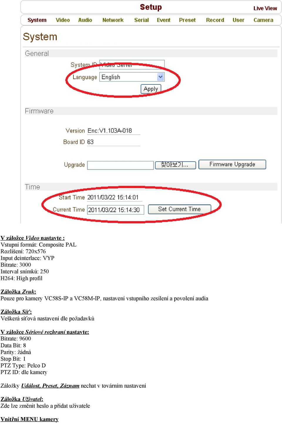 nastavení dle požadavků V záložce Sériové rozhraní nastavte: Bitrate: 9600 Data Bit: 8 Parity: žádná Stop Bit: 1 PTZ Type: Pelco D PTZ ID: