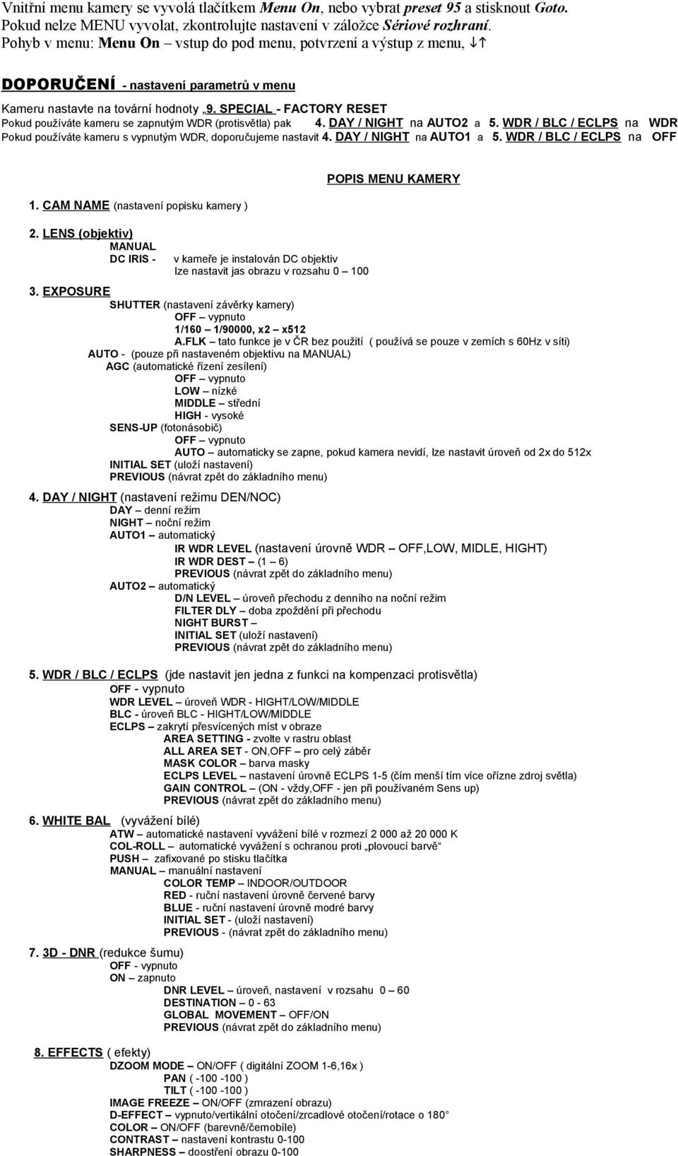 SPECIAL - FACTORY RESET Pokud používáte kameru se zapnutým WDR (protisvětla) pak 4. DAY / NIGHT na AUTO2 a 5. WDR / BLC / ECLPS na WDR Pokud používáte kameru s vypnutým WDR, doporučujeme nastavit 4.