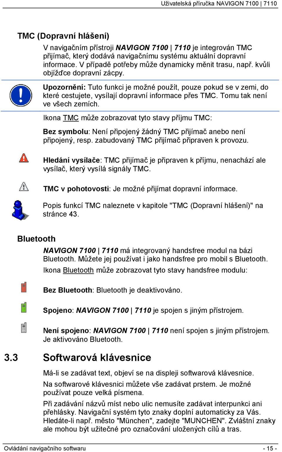 Upozornění: Tuto funkci je možné použít, pouze pokud se v zemi, do které cestujete, vysílají dopravní informace přes TMC. Tomu tak není ve všech zemích.