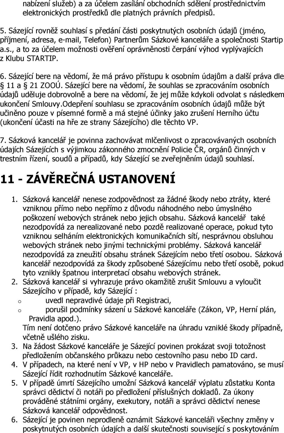 6. Sázející bere na vědomí, že má právo přístupu k osobním údajům a další práva dle 11 a 21 ZOOÚ.