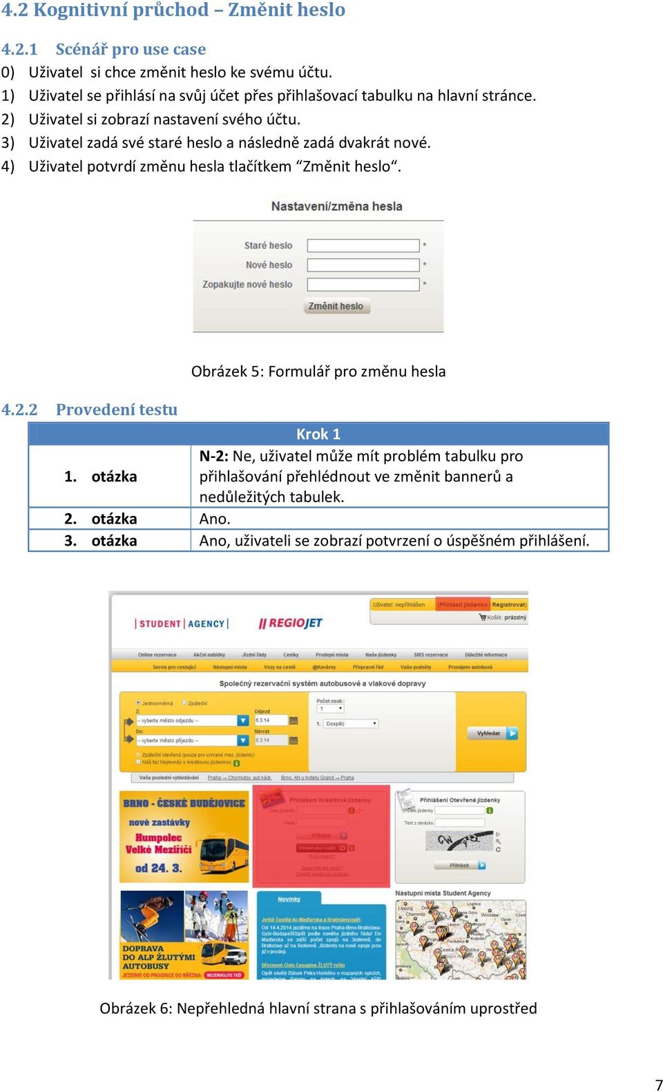 3) Uživatel zadá své staré heslo a následně zadá dvakrát nové. 4) Uživatel potvrdí změnu hesla tlačítkem Změnit heslo. Obrázek 5: Formulář pro změnu hesla 4.2.