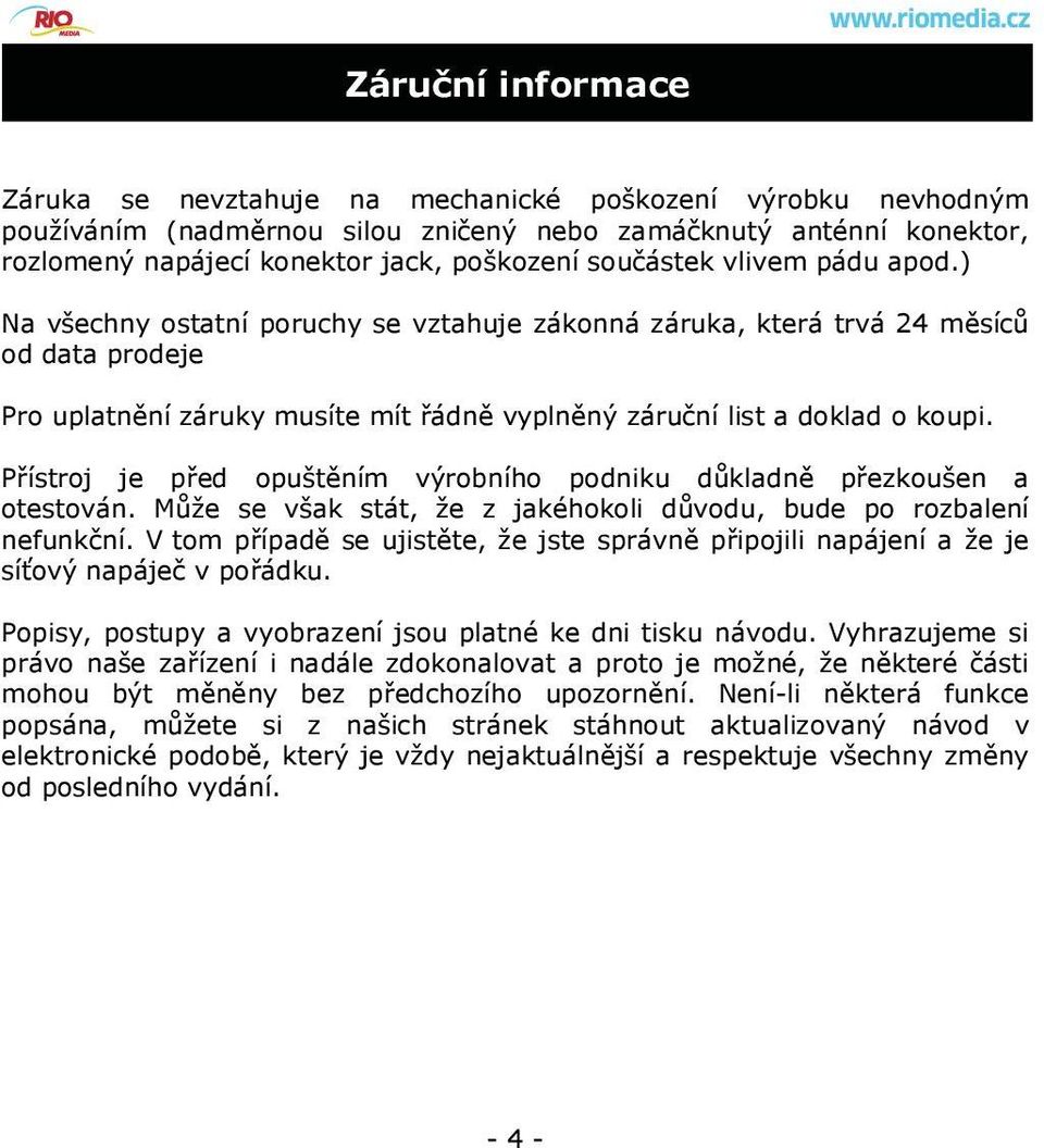 Přístroj je před opuštěním výrobního podniku důkladně přezkoušen a otestován. Může se však stát, že z jakéhokoli důvodu, bude po rozbalení nefunkční.