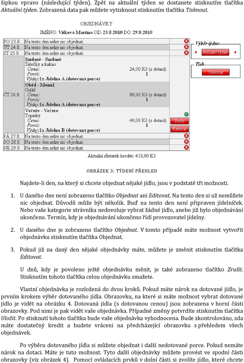 Na tento den si už nemůžete nic objednat. Důvodů může být několik. Buď na tento den není připraven jídelníček.