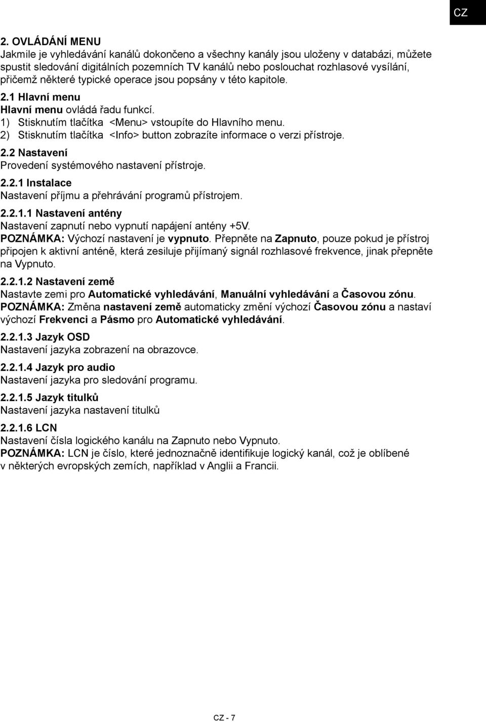 2) Stisknutím tlačítka <Info> button zobrazíte informace o verzi přístroje. 2.2 Nastavení Provedení systémového nastavení přístroje. 2.2.1 Instalace Nastavení příjmu a přehrávání programů přístrojem.