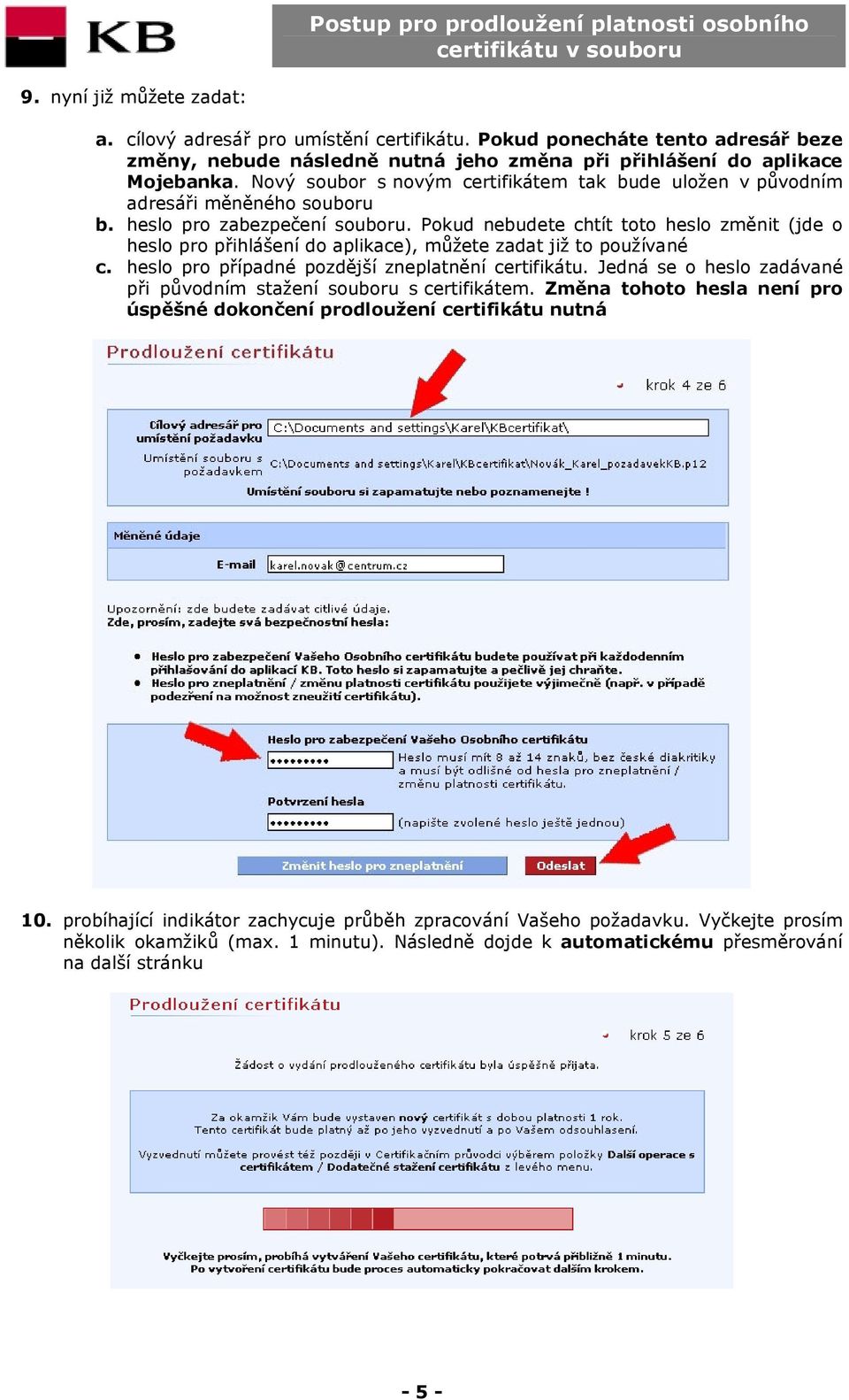 Pokud nebudete chtít toto heslo změnit (jde o heslo pro přihlášení do aplikace), můžete zadat již to používané c. heslo pro případné pozdější zneplatnění certifikátu.