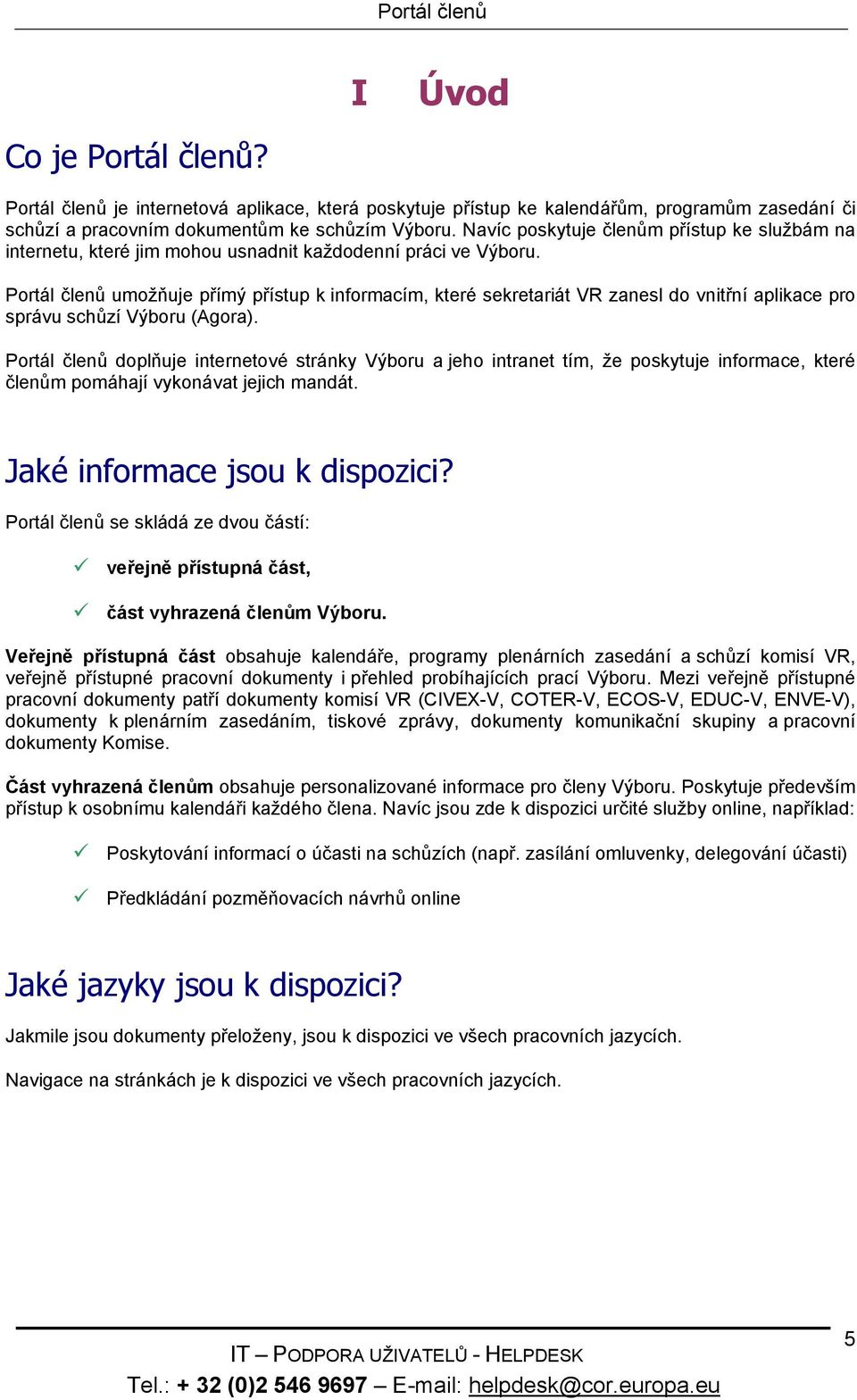 Portál členů umožňuje přímý přístup k informacím, které sekretariát VR zanesl do vnitřní aplikace pro správu schůzí Výboru (Agora).