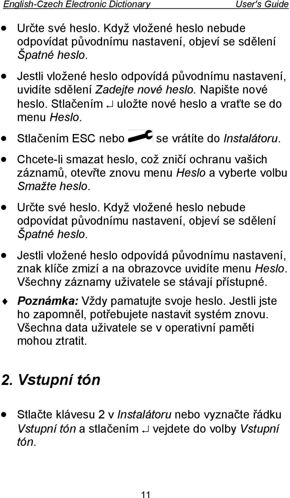 Chcete-li smazat heslo, což zničí ochranu vašich záznamů, otevřte znovu menu Heslo a vyberte volbu Smažte heslo. Určte své heslo.