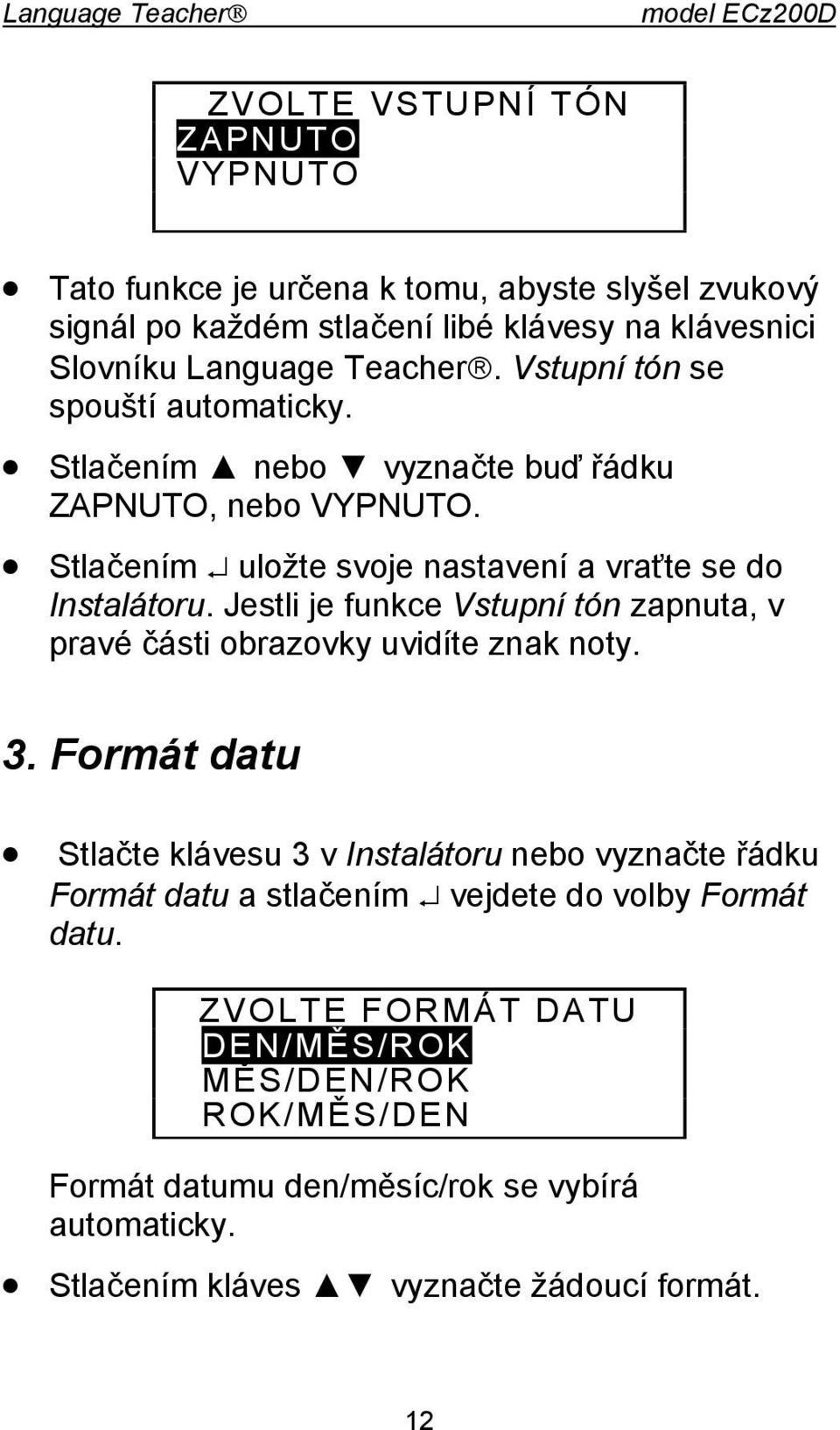 Stlačením uložte svoje nastavení a vraťte se do Instalátoru. Jestli je funkce Vstupní tόn zapnuta, v pravé části obrazovky uvidíte znak noty. 3.