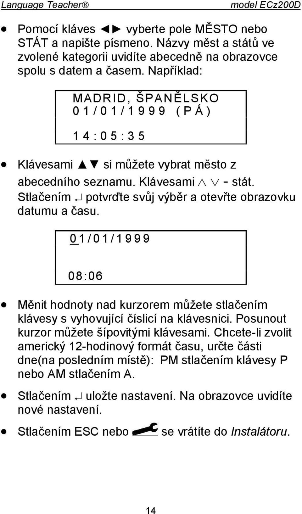 01/01/1999 08:06 Měnit hodnoty nad kurzorem můžete stlačením klávesy s vyhovující číslicí na klávesnici. Posunout kurzor můžete šípovitými klávesami.