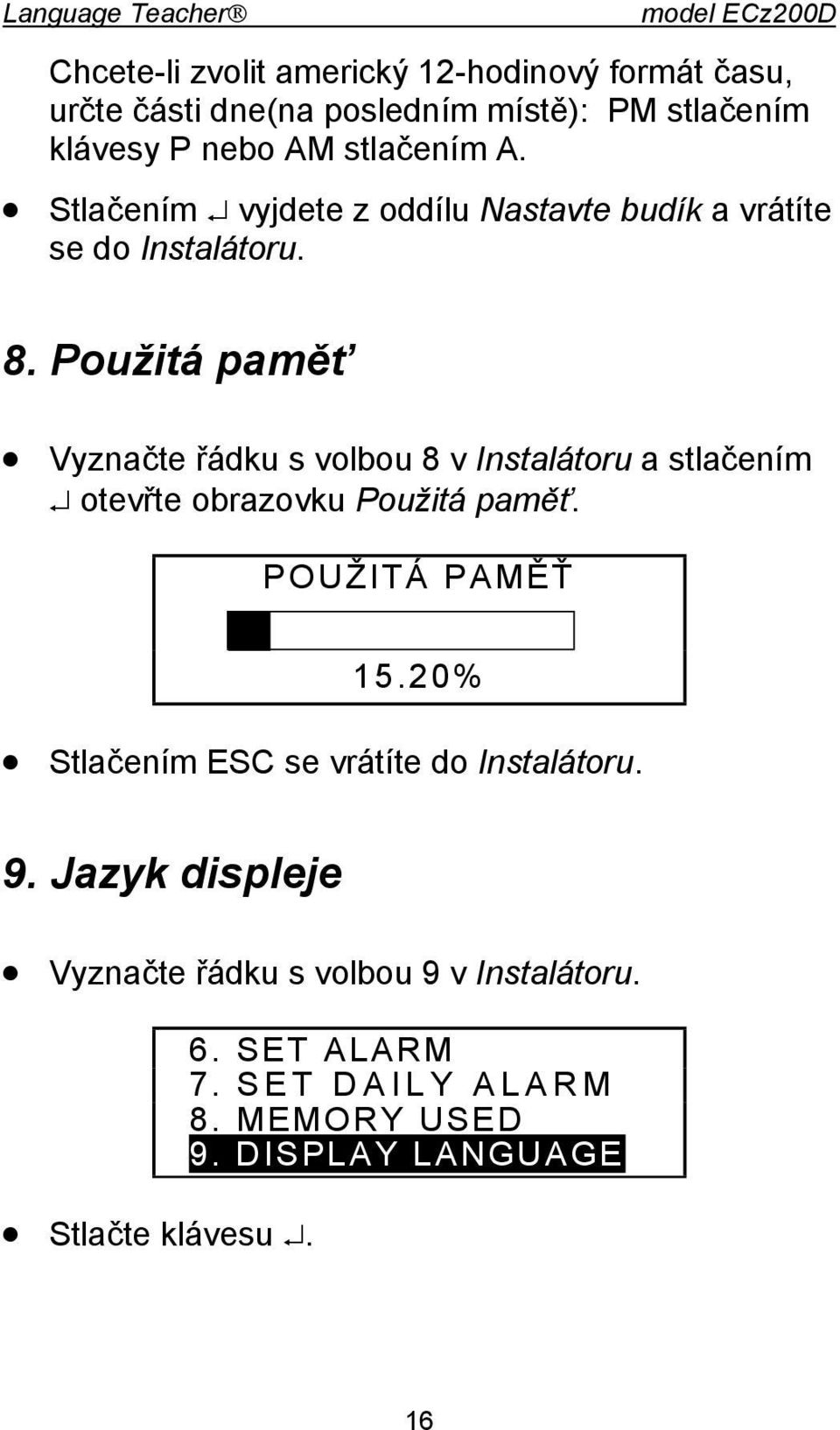 Použitá paměť Vyznačte řádku s volbou 8 v Instalátoru a stlačením otevřte obrazovku Použitá paměť. POUŽITÁ PAMĚŤ O 15.