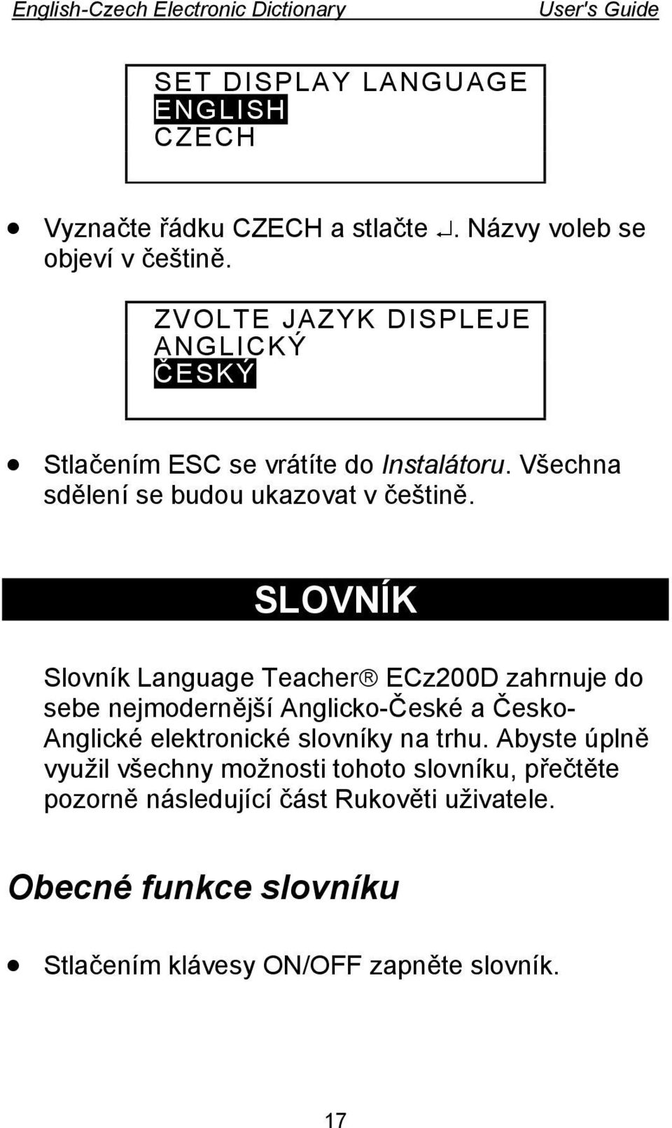 SLOVNÍK Slovník Language Teacher ECz200D zahrnuje do sebe nejmodernější Anglicko-České a Česko- Anglické elektronické slovníky na