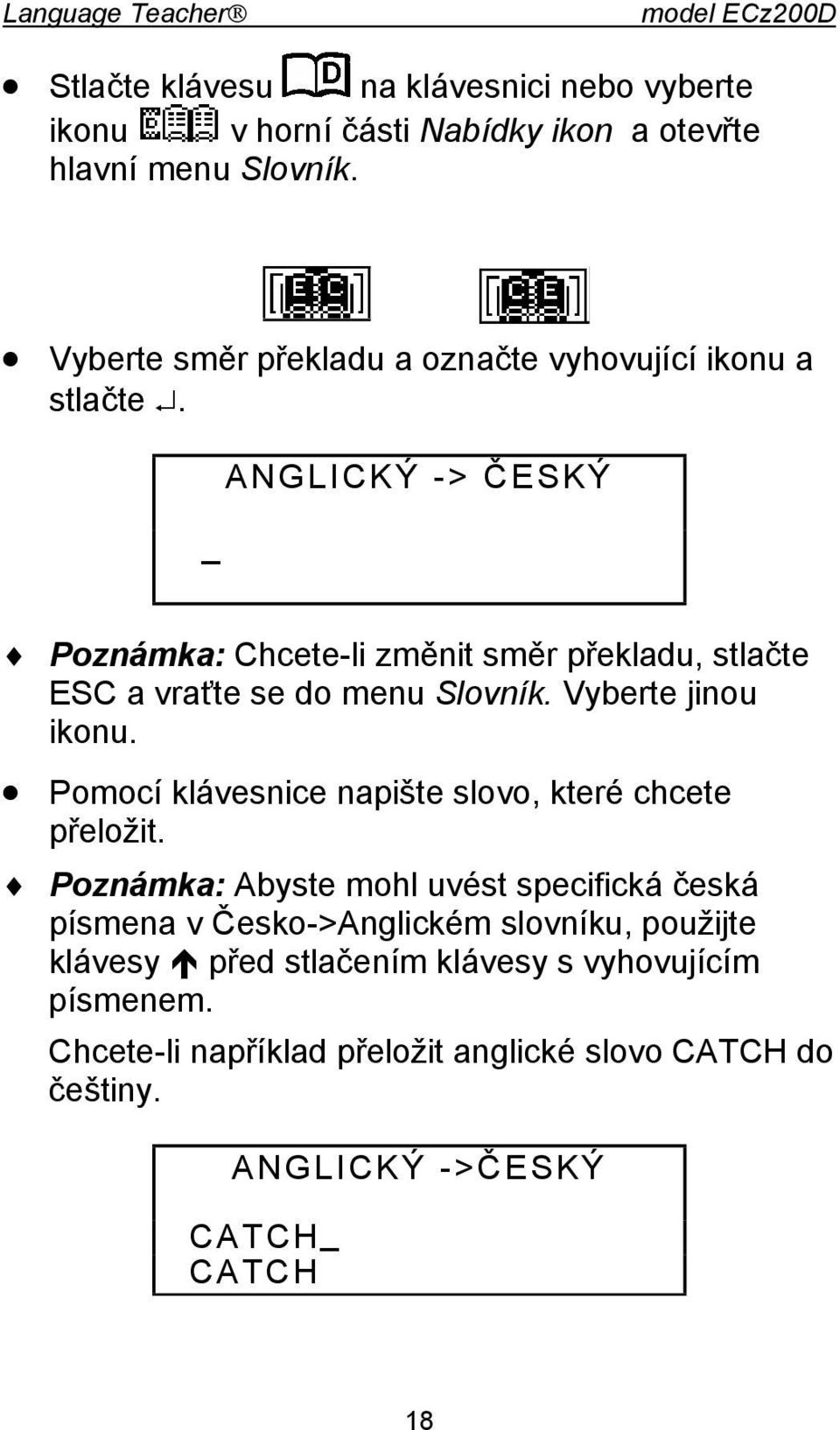 _ ANGLICKÝ -> ČESKÝ Poznámka: Chcete-li změnit směr překladu, stlačte ESC a vraťte se do menu Slovník. Vyberte jinou ikonu.