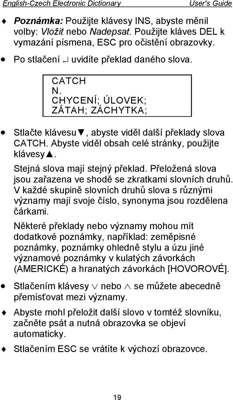 Přeložená slova jsou zařazena ve shodě se zkratkami slovních druhů. V každé skupině slovních druhů slova s různými významy mají svoje číslo, synonyma jsou rozdělena čárkami.