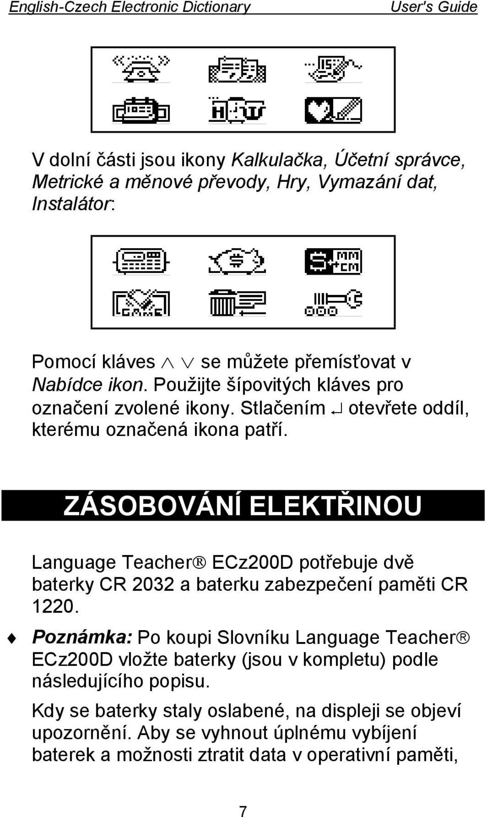 ZÁSOBOVÁNÍ ELEKTŘINOU Language Teacher ECz200D potřebuje dvě baterky CR 2032 a baterku zabezpečení paměti CR 1220.