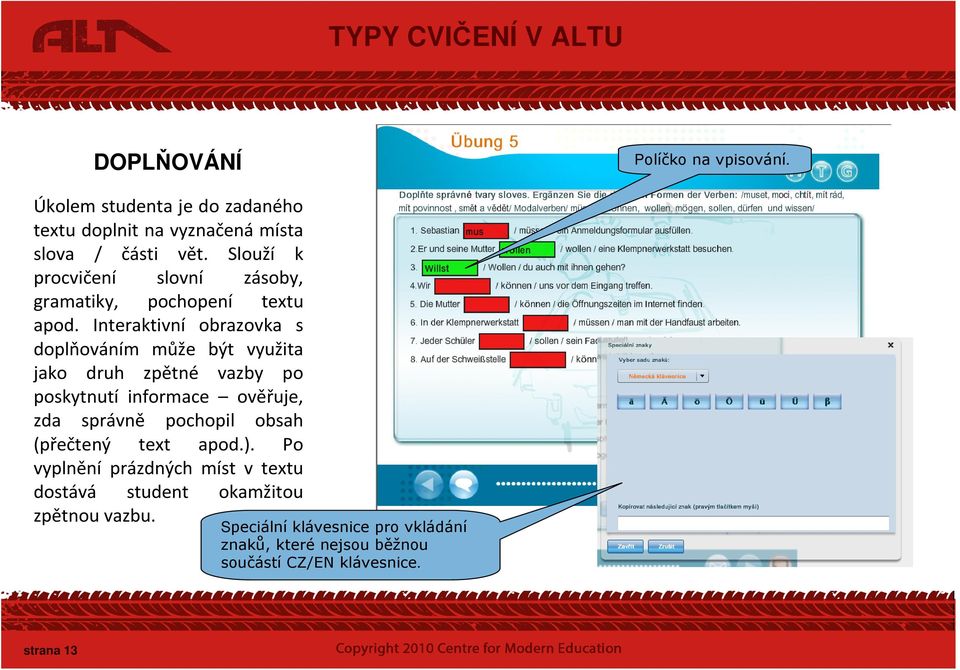 Interaktivní obrazovka s doplňováním může být využita jako druh zpětné vazby po poskytnutí informace ověřuje, zda správně pochopil