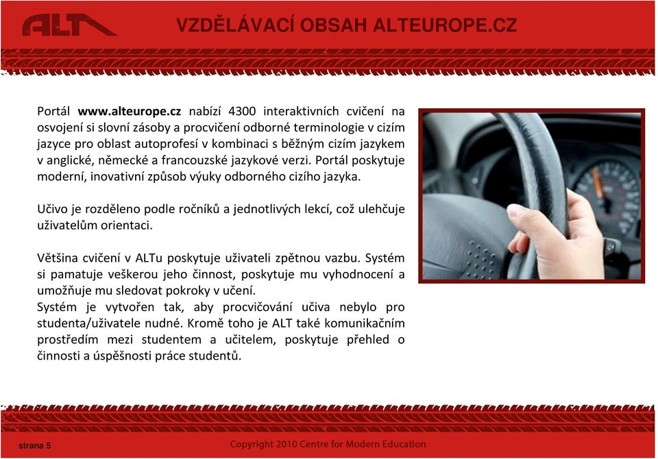 francouzské jazykové verzi. Portál poskytuje moderní, inovativní způsob výuky odborného cizího jazyka. Učivo je rozděleno podle ročníků a jednotlivých lekcí, což ulehčuje uživatelům orientaci.