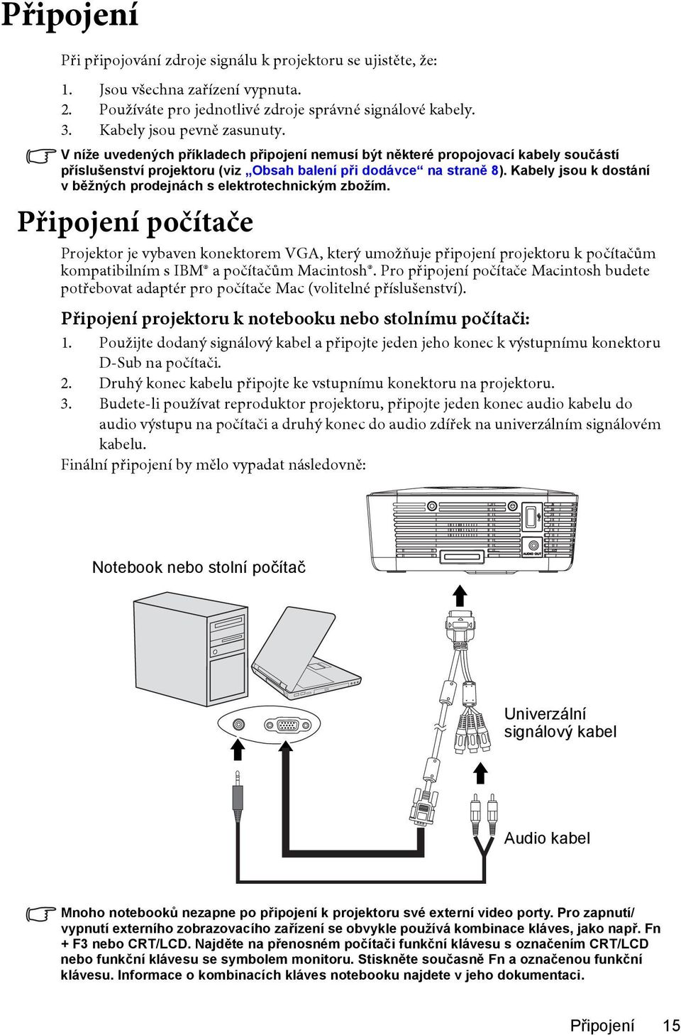 Kabely jsou k dostání vběžných prodejnách s elektrotechnickým zbožím.