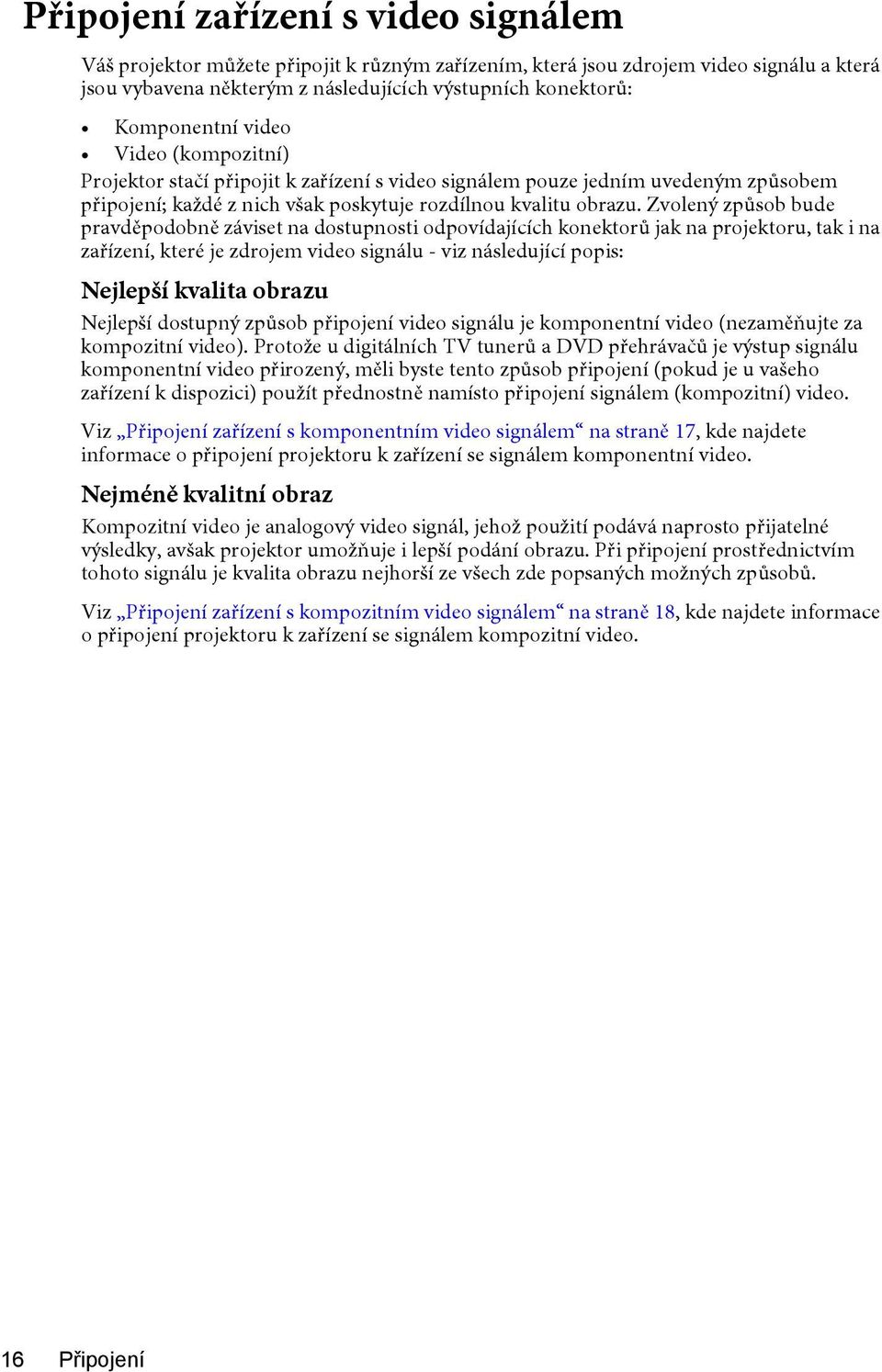 Zvolený způsob bude pravděpodobně záviset na dostupnosti odpovídajících konektorů jak na projektoru, tak i na zařízení, které je zdrojem video signálu - viz následující popis: Nejlepší kvalita obrazu