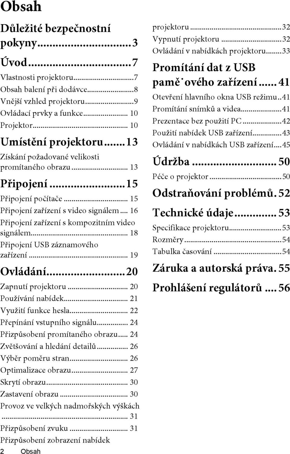 .. 18 Připojení USB záznamového zařízení... 19 Ovládání...20 Zapnutí projektoru... 20 Používání nabídek... 21 Využití funkce hesla... 22 Přepínání vstupního signálu.