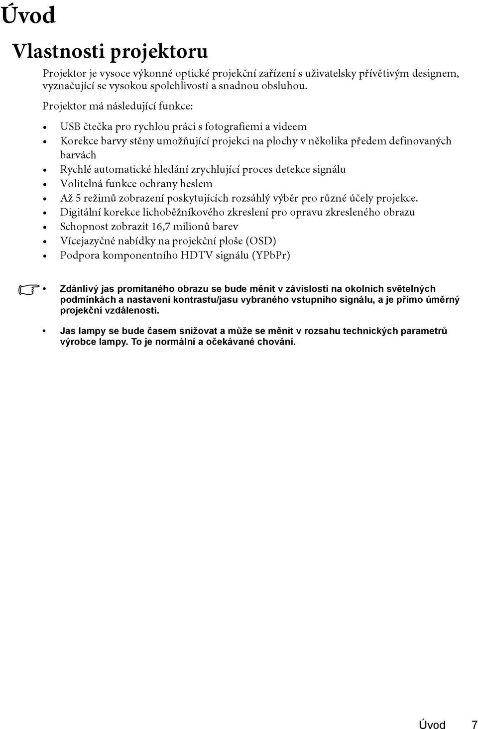 hledání zrychlující proces detekce signálu Volitelná funkce ochrany heslem Až 5 režimů zobrazení poskytujících rozsáhlý výběr pro různé účely projekce.