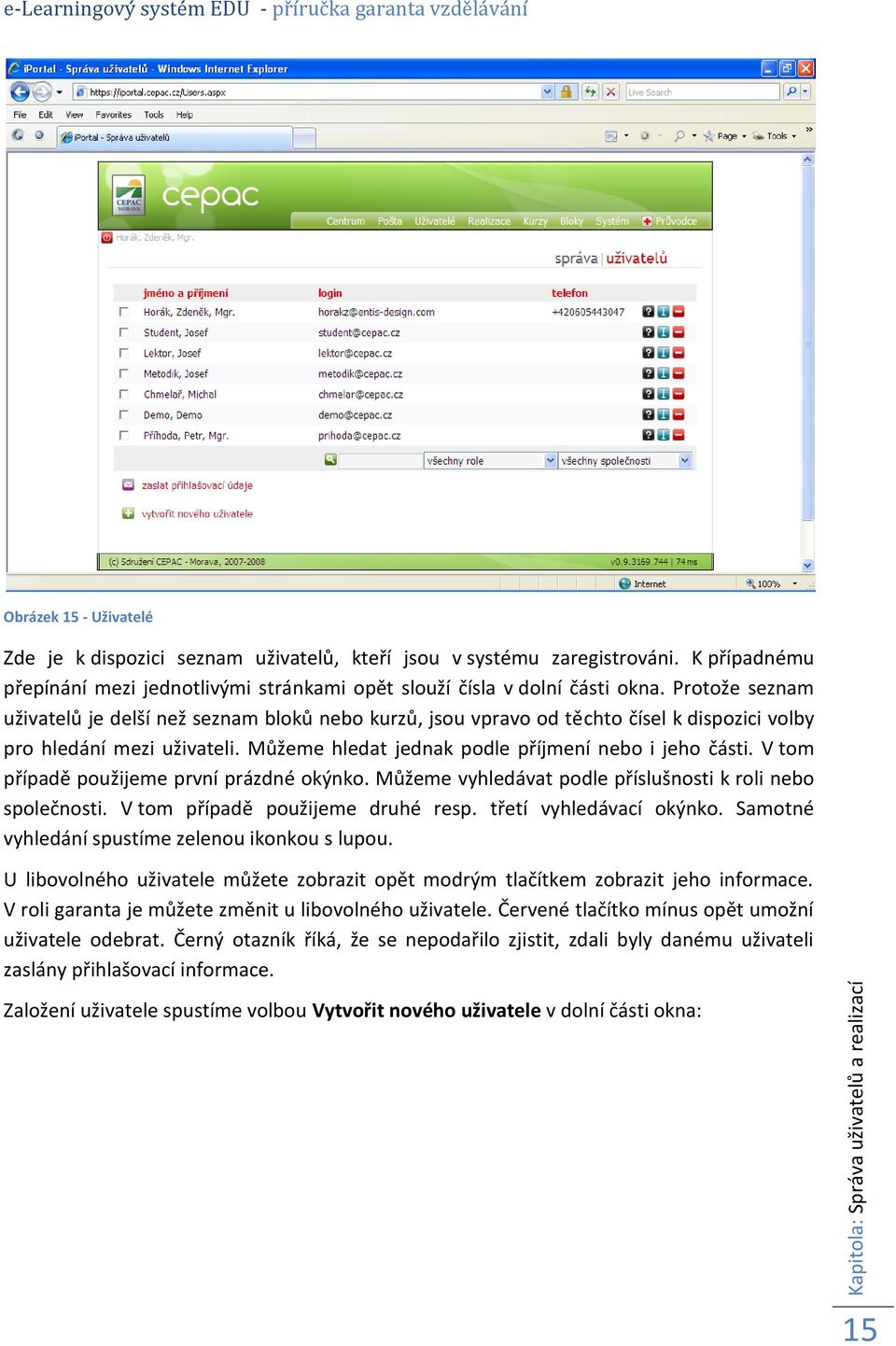 Protože seznam uživatelů je delší než seznam bloků nebo kurzů, jsou vpravo od těchto čísel k dispozici volby pro hledání mezi uživateli. Můžeme hledat jednak podle příjmení nebo i jeho části.