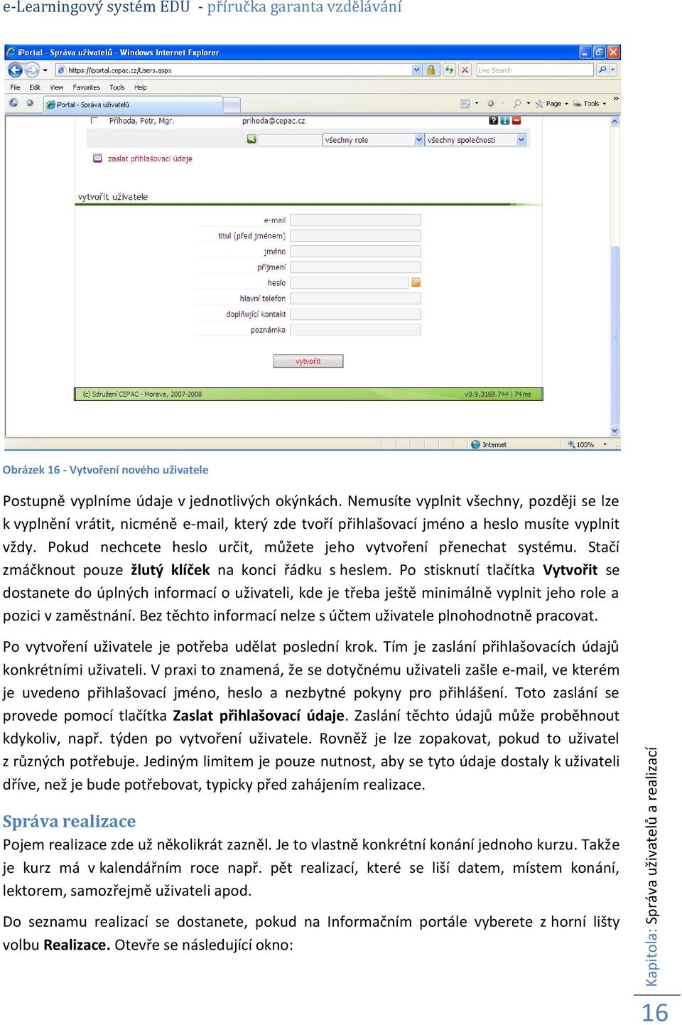 Pokud nechcete heslo určit, můžete jeho vytvoření přenechat systému. Stačí zmáčknout pouze žlutý klíček na konci řádku s heslem.