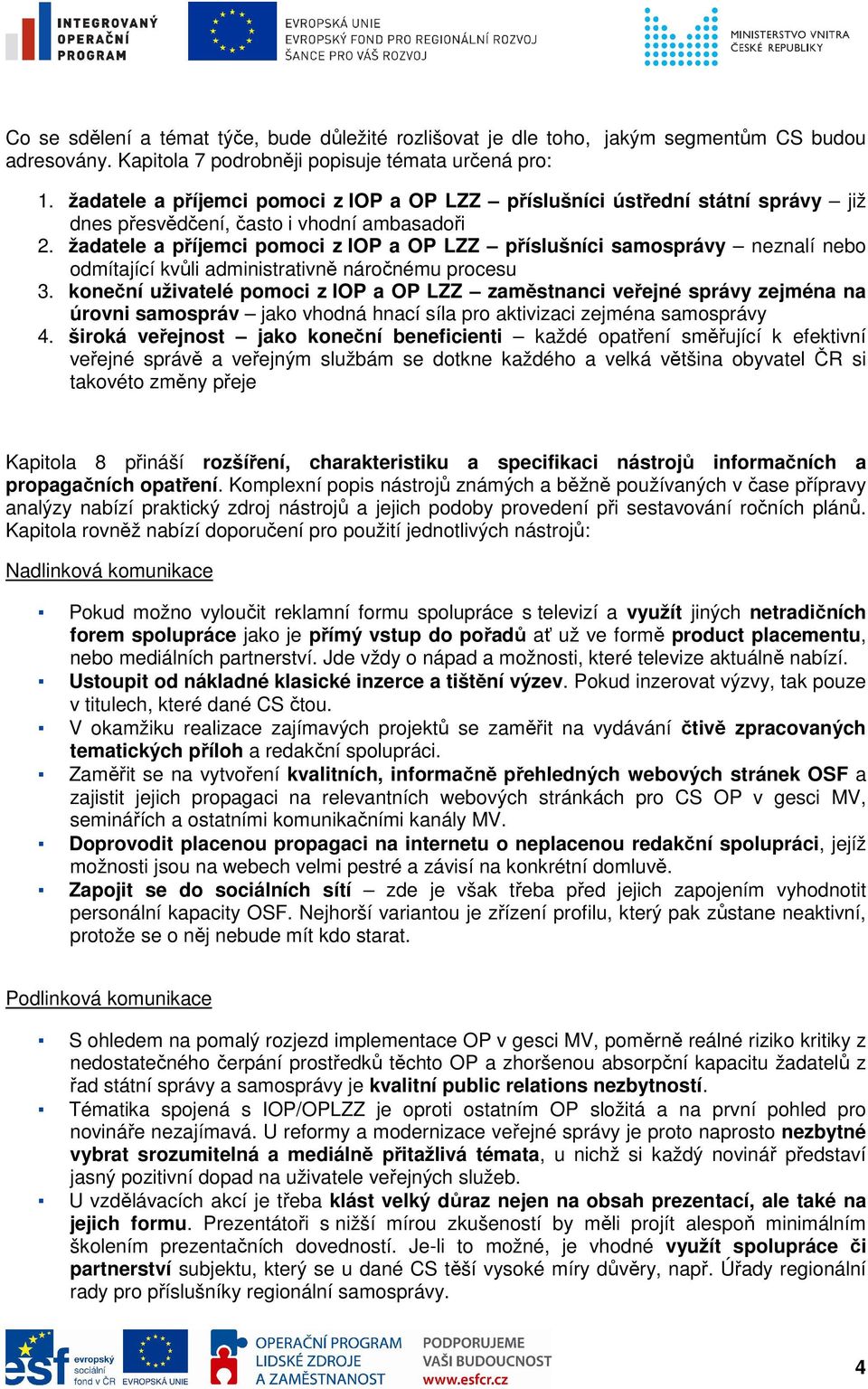 žadatele a příjemci pomoci z IOP a OP LZZ příslušníci samosprávy neznalí nebo odmítající kvůli administrativně náročnému procesu 3.