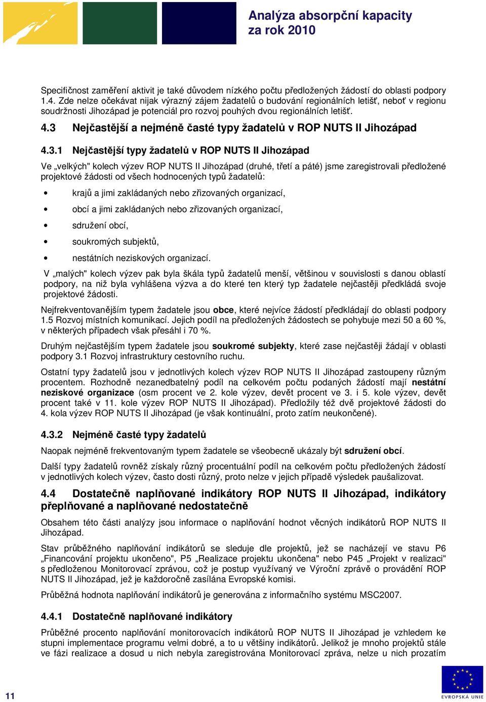 3 Nejčastější a nejméně časté typy žadatelů v ROP NUTS II Jihozápad 4.3.1 Nejčastější typy žadatelů v ROP NUTS II Jihozápad Ve velkých" kolech výzev ROP NUTS II Jihozápad (druhé, třetí a páté) jsme