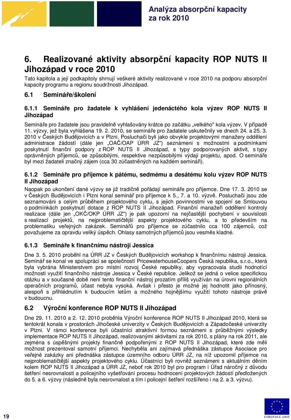 Semináře/školení 6.1.1 Semináře pro žadatele k vyhlášení jedenáctého kola výzev ROP NUTS II Jihozápad Semináře pro žadatele jsou pravidelně vyhlašovány krátce po začátku velkého" kola výzev.