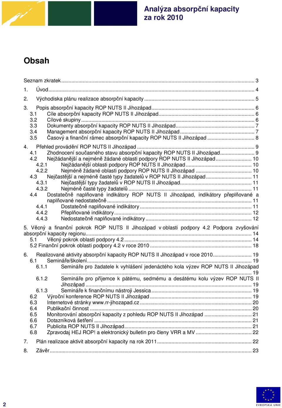 .. 8 4. Přehled provádění ROP NUTS II Jihozápad... 9 4.1 Zhodnocení současného stavu absorpční kapacity ROP NUTS II Jihozápad... 9 4.2 Nejžádanější a nejméně žádané oblasti podpory ROP NUTS II Jihozápad.