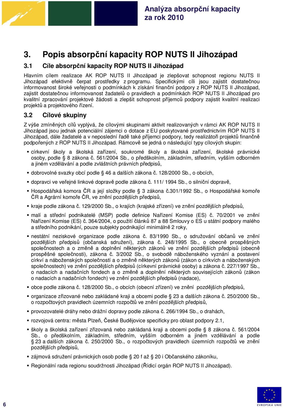 Specifickými cíli jsou zajistit dostatečnou informovanost široké veřejnosti o podmínkách k získání finanční podpory z ROP NUTS II Jihozápad, zajistit dostatečnou informovanost žadatelů o pravidlech a