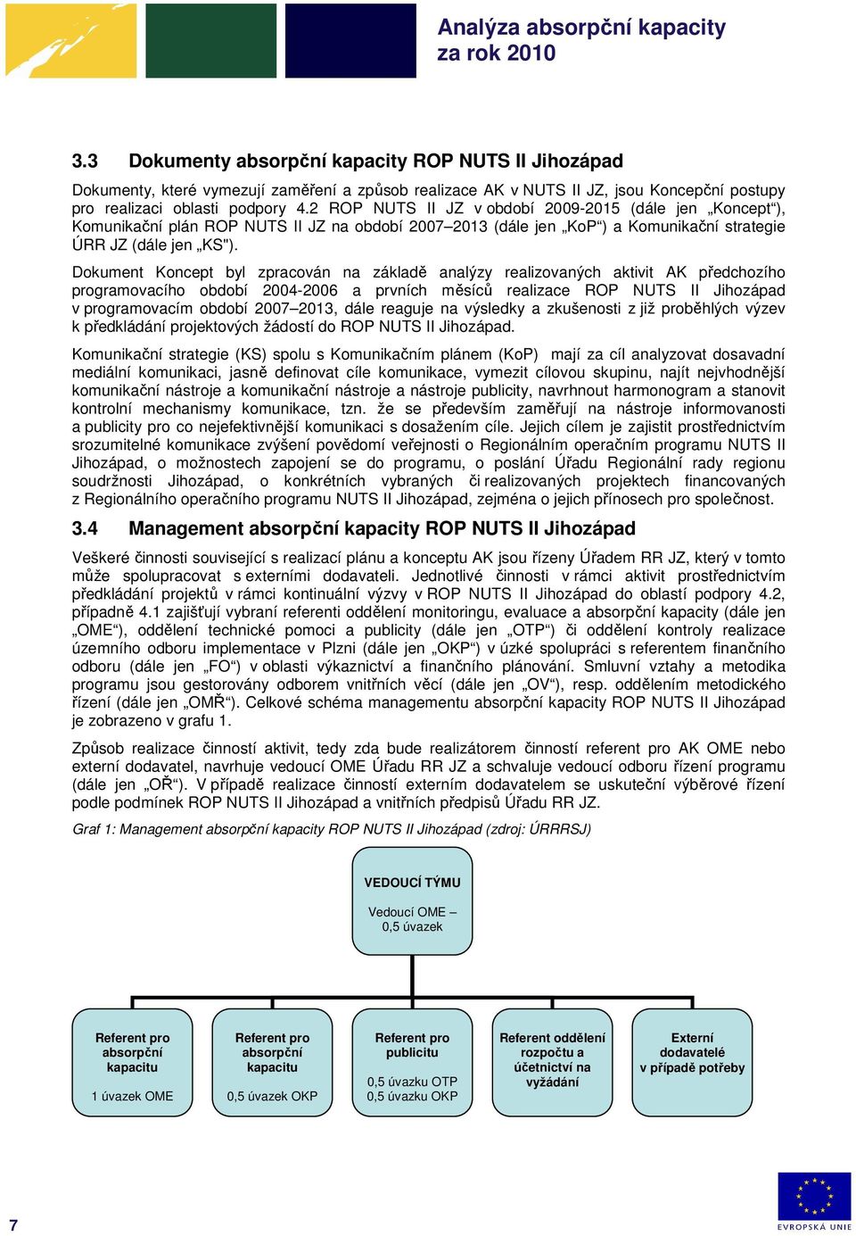 Dokument Koncept byl zpracován na základě analýzy realizovaných aktivit AK předchozího programovacího období 2004-2006 a prvních měsíců realizace ROP NUTS II Jihozápad v programovacím období 2007