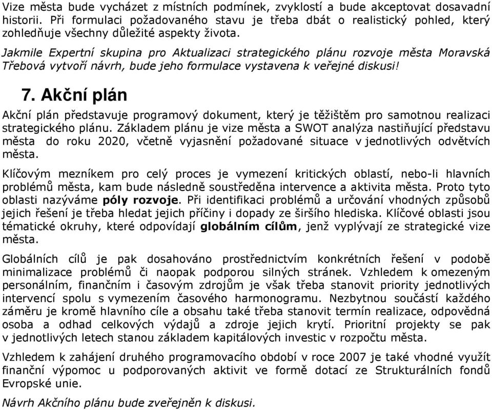 Jakmile Expertní skupina pro Aktualizaci strategického plánu rozvoje města Moravská Třebová vytvoří návrh, bude jeho formulace vystavena k veřejné diskusi! 7.