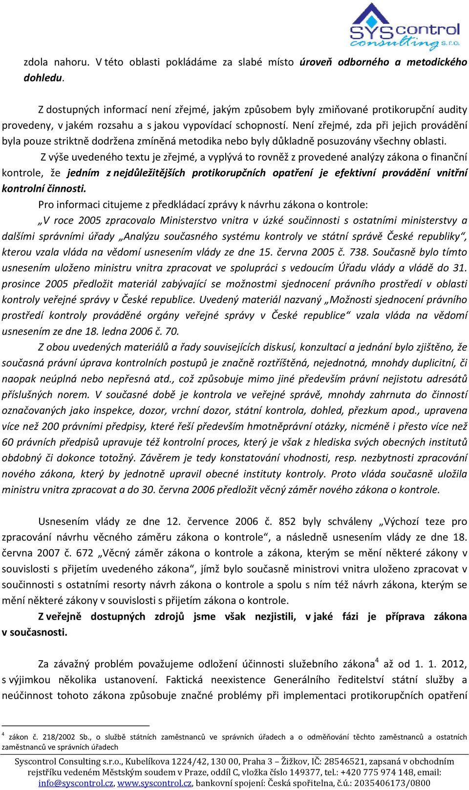 Není zřejmé, zda při jejich provádění byla pouze striktně dodržena zmíněná metodika nebo byly důkladně posuzovány všechny oblasti.