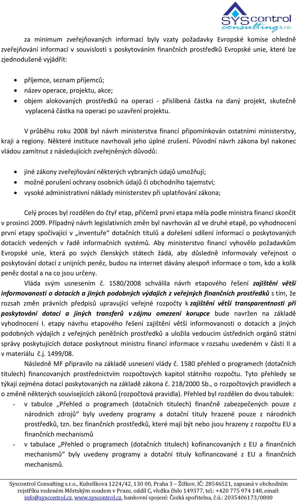 projektu. V průběhu roku 2008 byl návrh ministerstva financí připomínkován ostatními ministerstvy, kraji a regiony. Některé instituce navrhovali jeho úplné zrušení.