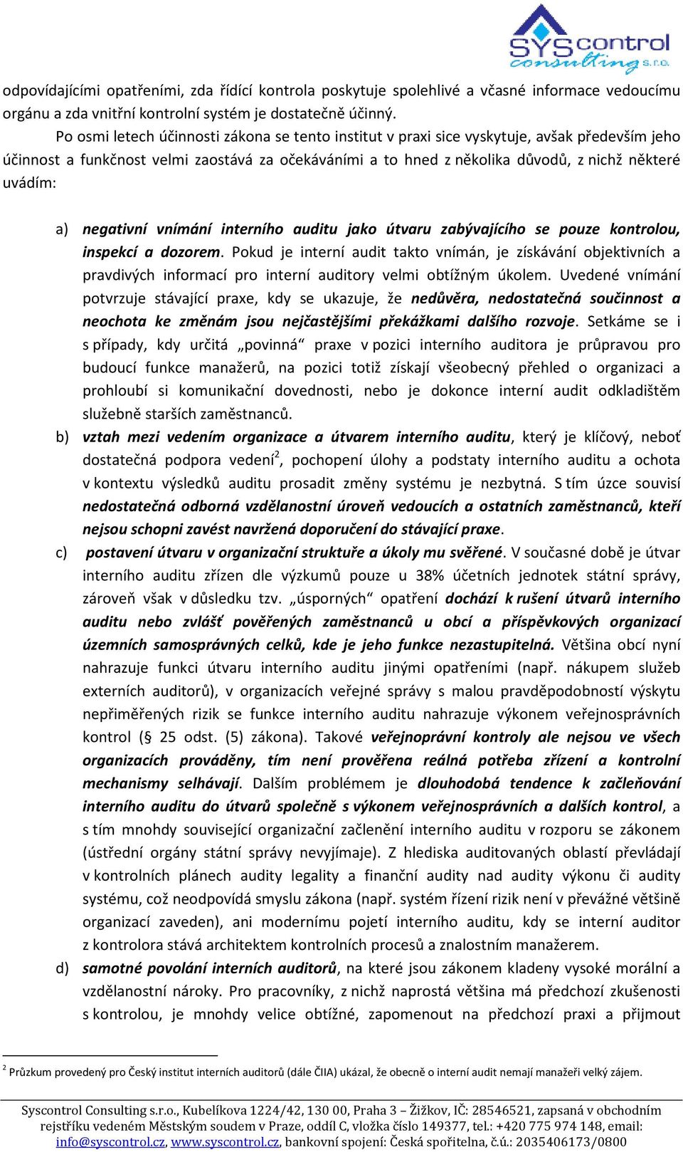 a) negativní vnímání interního auditu jako útvaru zabývajícího se pouze kontrolou, inspekcí a dozorem.