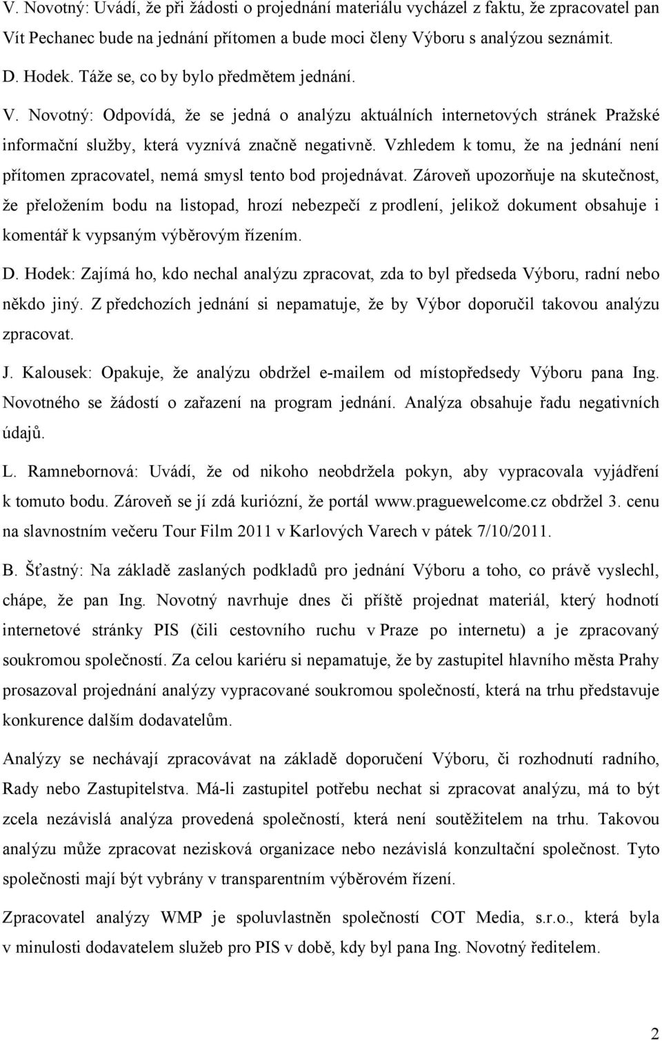 Vzhledem k tomu, že na jednání není přítomen zpracovatel, nemá smysl tento bod projednávat.