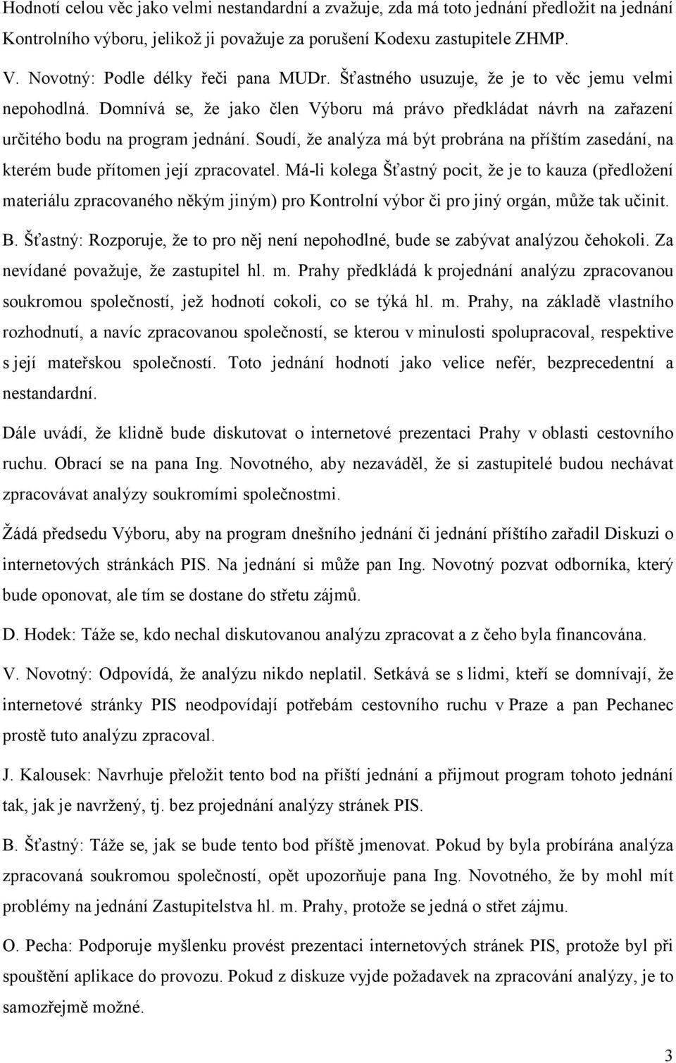 Soudí, že analýza má být probrána na příštím zasedání, na kterém bude přítomen její zpracovatel.