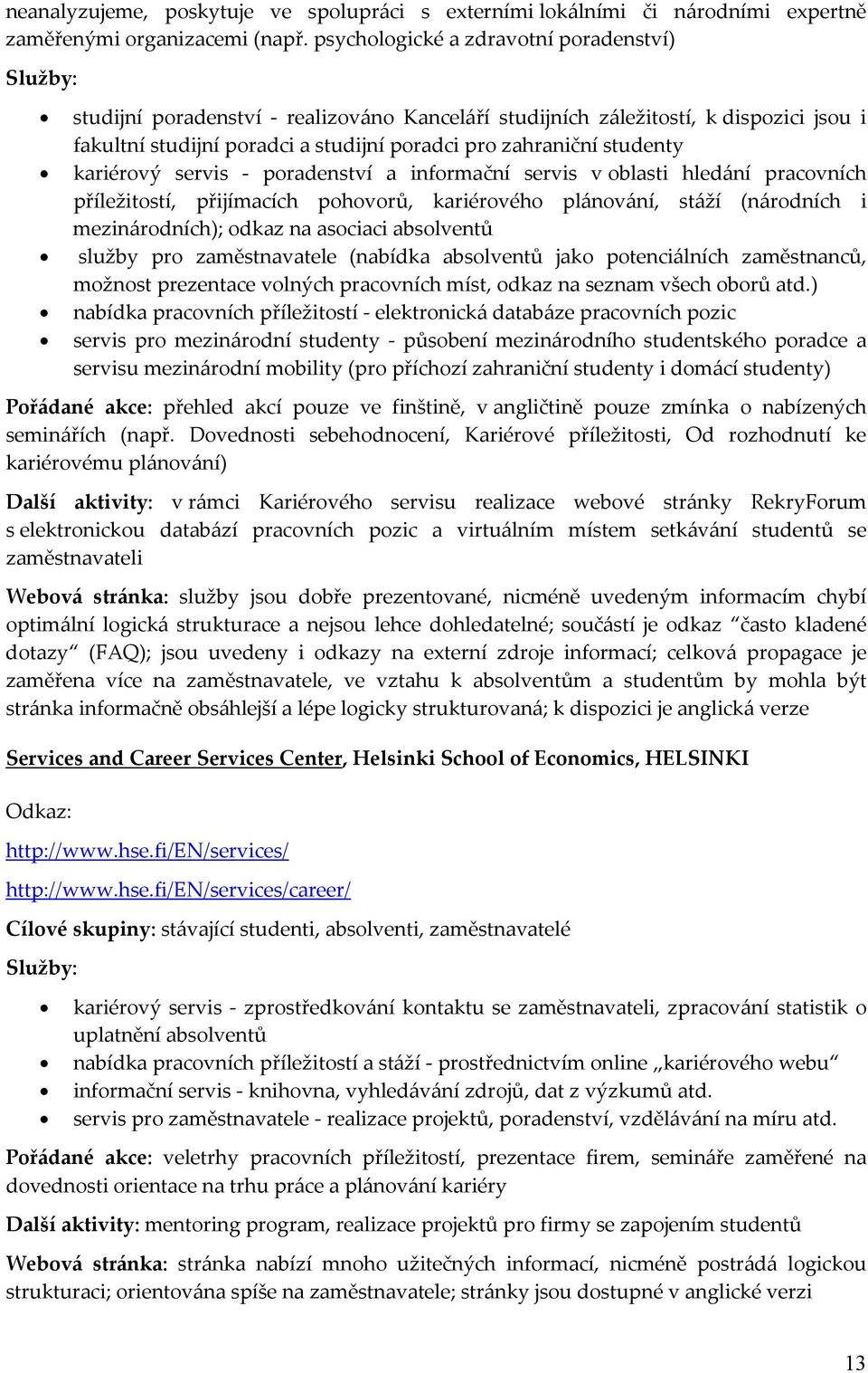 kariérový servis poradenství a informační servis v oblasti hledání pracovních příležitostí, přijímacích pohovorů, kariérového plánování, stáží (národních i mezinárodních); odkaz na asociaci