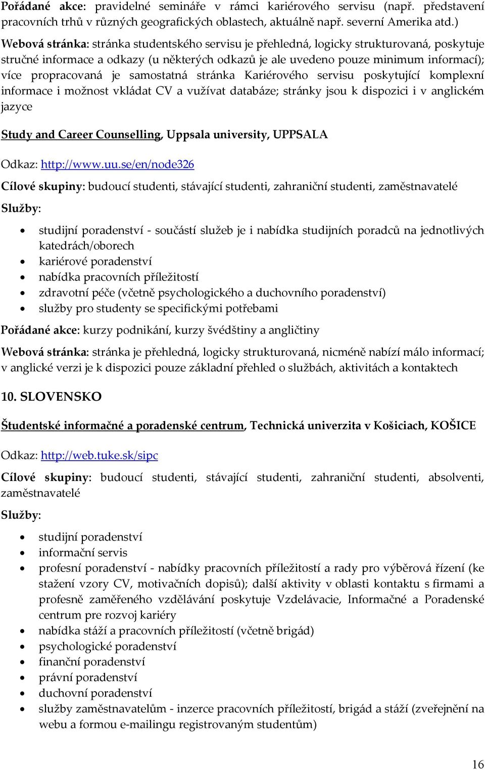 je samostatná stránka Kariérového servisu poskytující komplexní informace i možnost vkládat CV a vužívat databáze; stránky jsou k dispozici i v anglickém jazyce Study and Career Counselling, Uppsala