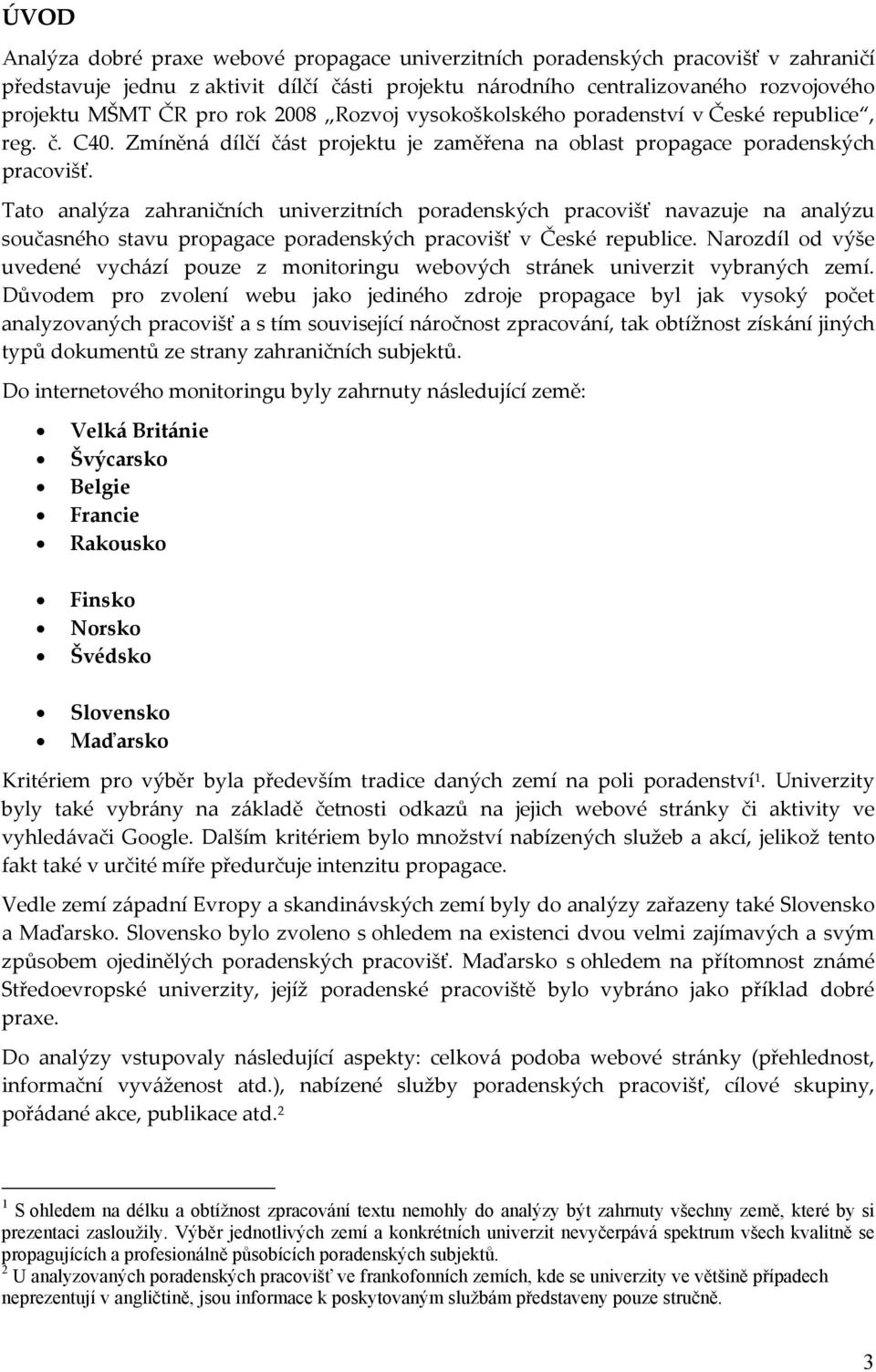 Tato analýza zahraničních univerzitních poradenských pracovišť navazuje na analýzu současného stavu propagace poradenských pracovišť v České republice.