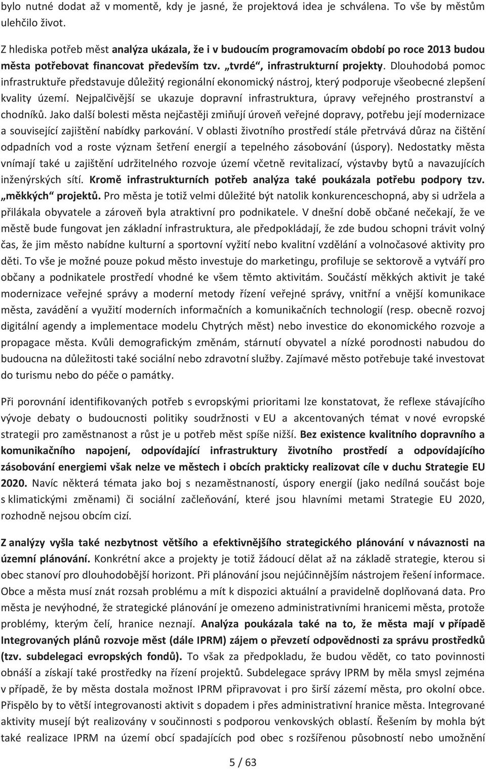 Dlouhodobá pomoc infrastruktuře představuje důležitý regionální ekonomický nástroj, který podporuje všeobecné zlepšení kvality území.