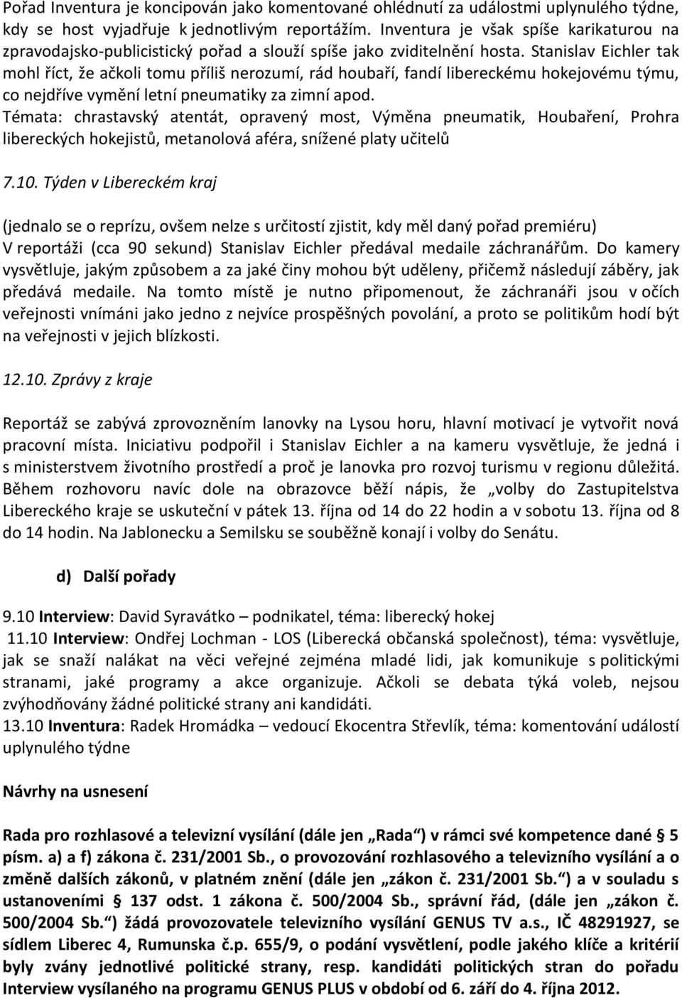 Stanislav Eichler tak mohl říct, že ačkoli tomu příliš nerozumí, rád houbaří, fandí libereckému hokejovému týmu, co nejdříve vymění letní pneumatiky za zimní apod.