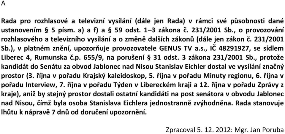 p. 655/9, na porušení 31 odst. 3 zákona 231/2001 Sb., protože kandidát do Senátu za obvod Jablonec nad Nisou Stanislav Eichler dostal ve vysílání značný prostor (3.