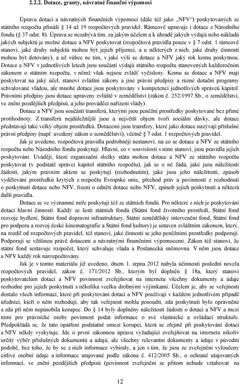 Úprava se nezabývá tím, za jakým účelem a k úhradě jakých výdajů nebo nákladů jakých subjektů je možné dotace a NFV poskytovat (rozpočtová pravidla pouze v 7 odst.