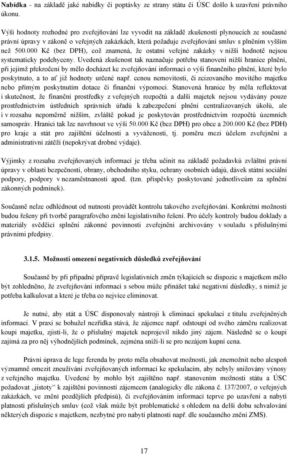 500.000 Kč (bez DPH), což znamená, že ostatní veřejné zakázky v nižší hodnotě nejsou systematicky podchyceny.