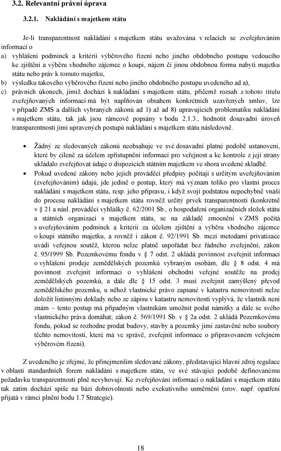 postupu vedoucího ke zjištění a výběru vhodného zájemce o koupi, nájem či jinou obdobnou formu nabytí majetku státu nebo práv k tomuto majetku, b) výsledku takového výběrového řízení nebo jiného