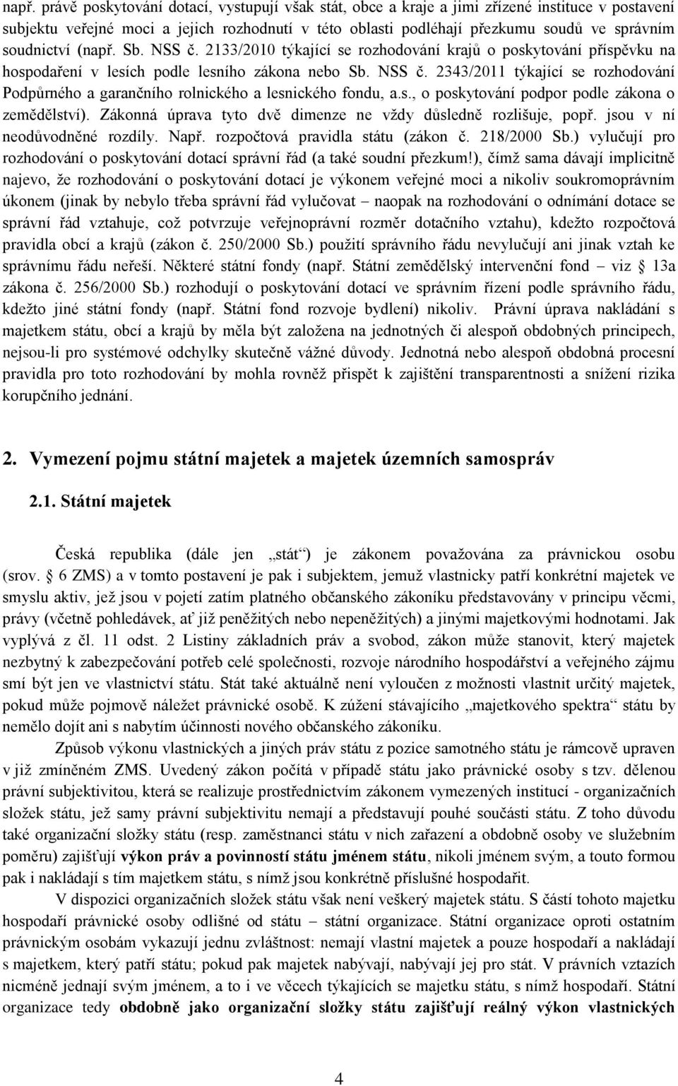 s., o poskytování podpor podle zákona o zemědělství). Zákonná úprava tyto dvě dimenze ne vždy důsledně rozlišuje, popř. jsou v ní neodůvodněné rozdíly. Např. rozpočtová pravidla státu (zákon č.